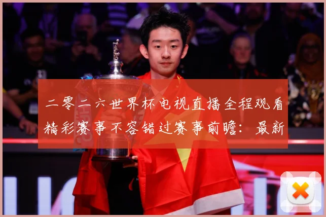 二零二六世界杯电视直播全程观看精彩赛事不容错过赛事前瞻：最新赛事动态与深度分析