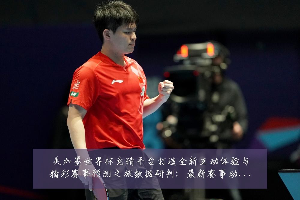 美加墨世界杯竞猜平台打造全新互动体验与精彩赛事预测之旅数据研判:最新赛事动态与深度分析